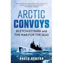 Arctic Convoys: Bletchley Park and the War for the Seas