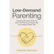 Low-Demand Parenting: Dropping Demands, Restoring Calm, and Finding Connection with your Uniquely Wired Child