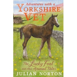 Adventures with a Yorkshire Vet: The Lucky Foal and Other Animal Tales: The perfect Christmas present for readers age 8+ who love animals great and small