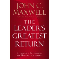 The Leader's Greatest Return: Attracting, Developing, and Multiplying Leaders