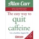 The Easy Way to Quit Caffeine: Live a healthier, happier life
