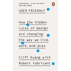 User Friendly: How the Hidden Rules of Design are Changing the Way We Live, Work & Play
