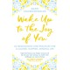 Wake Up To The Joy Of You: 52 Meditations And Practices For A Calmer, Happier, Mindful Life