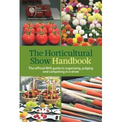 The Horticultural Show Handbook: The Official RHS Guide to Organising, Judging and Competing in a Show