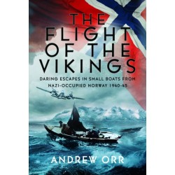 The Flight of the Vikings: Daring Escapes in Small Boats from Nazi-Occupied Norway, 1940-45