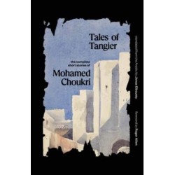 Tales of Tangier: The Complete Short Stories of Mohamed Choukri