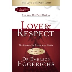Love and   Respect: The Love She Most Desires- The Respect He Desperately Needs