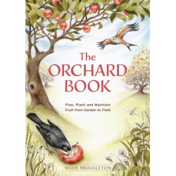 The Orchard Book: Plan, Plant and Maintain Fruit from Garden to Field