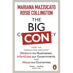 The Big Con: How the Consulting Industry Weakens our Businesses, Infantilizes our Governments and Warps our Economies