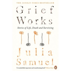 Grief Works: Stories of Life, Death and Surviving