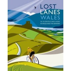Lost Lanes Wales: 36 Glorious Bike Rides in Wales and the Borders