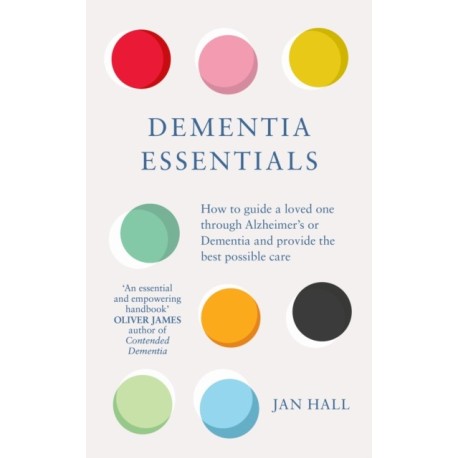 Dementia Essentials: How to Guide a Loved One Through Alzheimer's or Dementia and Provide the Best Care