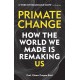 Primate Change: How the world we made is remaking us