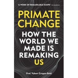 Primate Change: How the world we made is remaking us