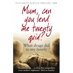 Mum, Can You Lend Me Twenty Quid?: What drugs did to my family