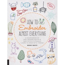 How to Embroider Almost Everything: A Sourcebook of 500+ Modern Motifs + Easy Stitch Tutorials - Learn to Draw with Thread!