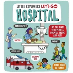 Little Explorers: Let's Go! Hospital: Lift the flaps to explore a hospital inside and out!