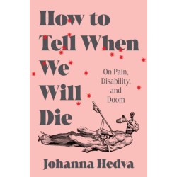 How to Tell When We Will Die: On Pain, Disability, and Doom