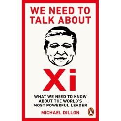 We Need To Talk About Xi: What we need to know about the world’s most powerful leader