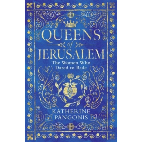 Queens of Jerusalem: The Women Who Dared to Rule