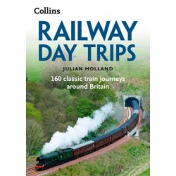 Railway Day Trips: 160 Classic Train Journeys Around Britain