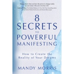 8 Secrets to Powerful Manifesting: How to Create the Reality of Your Dreams