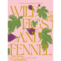 Wild Figs and Fennel: A Year in an Italian Kitchen