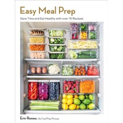 Easy Meal Prep: Save Time and Eat Healthy with over 75 Recipes