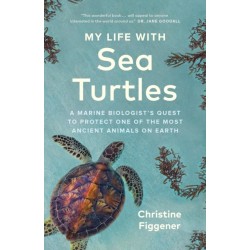 My Life with Sea Turtles: A Marine Biologist's Quest to Protect One of the Most Ancient Animals on Earth