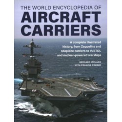 Aircraft Carriers, The World Encyclopedia of: An illustrated history of amphibious warfare and the landing crafts used by seabourne forces, from the Gallipoli campaign to the present day