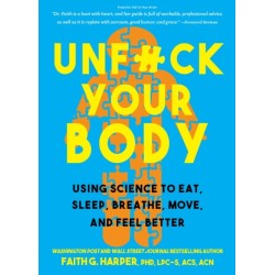 Unfuck Your Body: Using Science to Eat, Sleep, Breathe, Move, and Feel Better