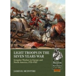Light Troops in the Seven Years War: Irregular Warfare in Europe and North America, 1755-1763