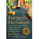 Energetic Herbalism: A Guide to Sacred Plant Traditions Integrating Elements of Vitalism, Ayurveda, and Chinese Medicine