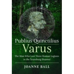 Publius Quinctilius Varus: The Man Who Lost Three Roman Legions in the Teutoburg Disaster