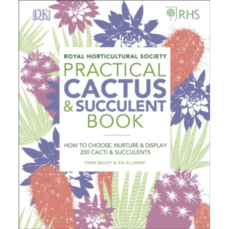 RHS Practical Cactus and Succulent Book: How to Choose, Nurture, and Display more than 200 Cacti and Succulents