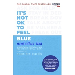 It's Not OK to Feel Blue (and other lies): Inspirational people open up about their mental health