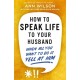 How to Speak Life to Your Husband: When All You Want to Do Is Yell at Him