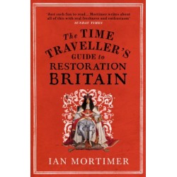 The Time Traveller's Guide to Restoration Britain: Life in the Age of Samuel Pepys, Isaac Newton and The Great Fire of London
