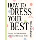 How to Dress Your Best: Discover Your Personal Style and Curate a Wardrobe That Actually Works
