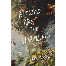 Blessed Are the Spiraling: How the Chaotic Search for Significance Can Lead to Joy Through Life’s Shifting Seasons