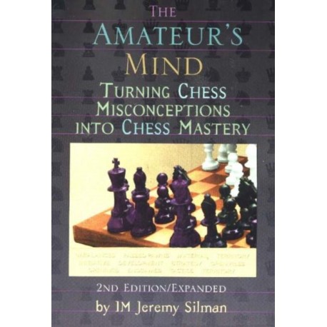 Amateur's Mind: Turning Chess Misconceptions into Chess Mastery -- 2nd Edition