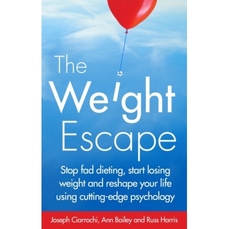 The Weight Escape: Stop fad dieting, start losing weight and reshape your life using cutting-edge psychology