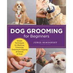 Dog Grooming for Beginners: Simple Techniques for Washing, Trimming, Cleaning & Clipping All Breeds of Dogs
