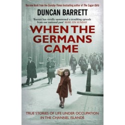 When the Germans Came: True Stories of Life under Occupation in the Channel Islands