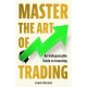 Master The Art of Trading: An Indispensable Guide to Investing