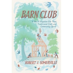 Barn Club: A Tale of Forgotten Elm Trees, Traditional Craft and Community Spirit