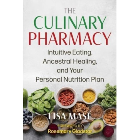 The Culinary Pharmacy: Intuitive Eating, Ancestral Healing, and Your Personal Nutrition Plan
