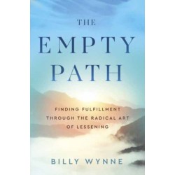 The Empty Path: Finding Fulfillment Through the Radical Art of Lessening