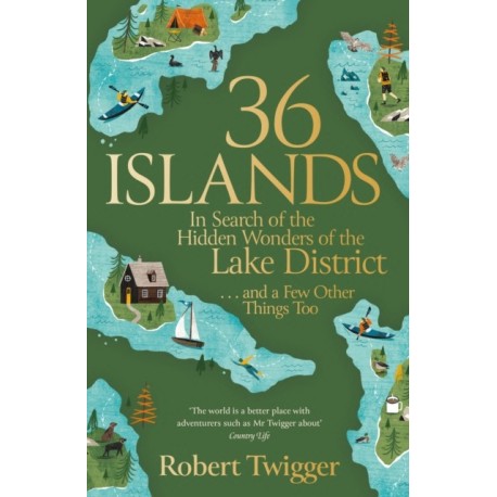 36 Islands: In Search of the Hidden Wonders of the Lake District and a Few Other Things Too