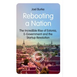 Rebooting a Nation: The Incredible Rise of Estonia, E-Government and the Startup Revolution